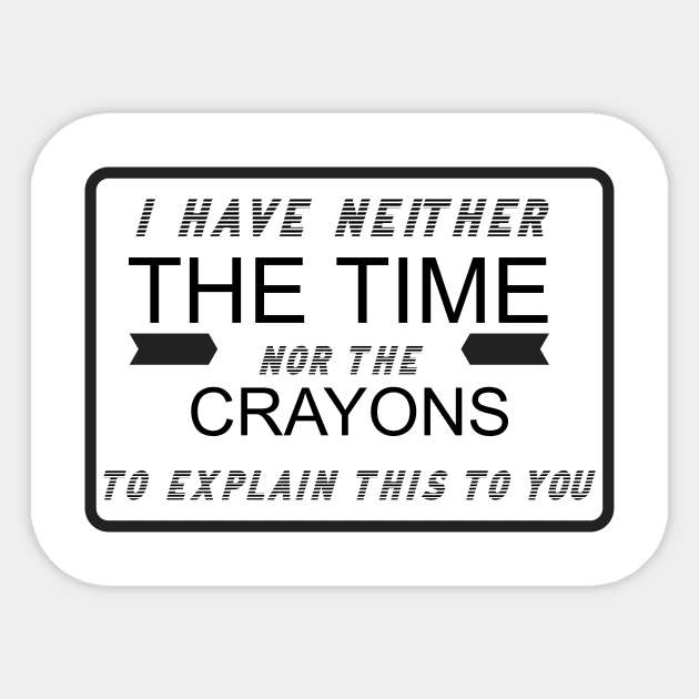 I Have Neither the Time Nor the Crayons Sticker by Bazzar Designs